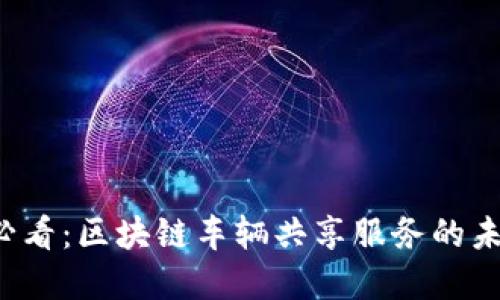 2025必看：区块链车辆共享服务的未来展望