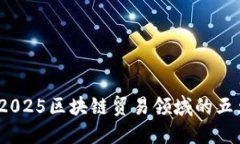 立即了解：2025区块链贸易领域的五大应用趋势