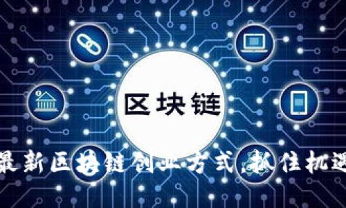 2025必看：最新区块链创业方式，抓住机遇，立即行动！