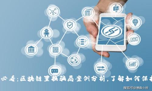 2025必看：区块链置换骗局案例分析，了解如何保护自己