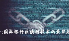 2025必看：国际银行区块链技术的最新趋势与应用