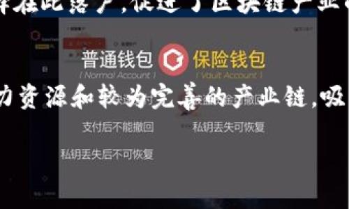 在浙江省，区块链矿场的建设逐渐兴起，以下是一些浙江区块链矿场的主要地点和相关信息。

### 1. 杭州
作为浙江省的省会，杭州在区块链技术方面具有较强的研究基础和技术氛围。许多科技公司和初创企业在杭州设立了区块链矿场，并积极探索与传统行业的结合。杭州的区块链矿场通常依托于先进的互联网技术和丰富的人才储备，吸引了不少资本投入。

### 2. 温州
温州作为经济活跃的城市，区块链矿场的发展也在逐步推进。温州的矿场多以小型矿工为主，业主多为当地企业和投资者，他们利用中低成本的电力资源，使得矿场的运营成本相对较低。

### 3. 宁波
宁波的区块链矿场主要集中在工业园区，这些园区由于电力资源丰富和基础设施完善，成为区块链矿场的理想选择。此外，宁波还拥有许多投资区块链的风投企业，为区块链矿场的成立提供了资金支持。

### 4. 绍兴
绍兴的矿场相对较新，大部分矿场是依托于出色的科技公司和科研机构发展起来的。绍兴在区块链技术的应用上逐渐向金融、物流等领域拓展，形成了一定的产业链。

### 5. 台州
台州近年来也开始重视区块链行业的发展，设立了一些专门用于区块链挖矿的矿场。由于台州的电力资源丰富，许多矿场选择在此落户，促进了区块链产业的快速增长。

### 总结
总的来说，浙江省的区块链矿场主要分布在杭州、温州、宁波、绍兴和台州等城市，这些地方凭借其良好的经济基础、丰富的电力资源和较为完善的产业链，吸引了大量的区块链投资和技术开发。然而，区块链行业的发展也面临着政策监管、电力成本等多重挑战，未来的趋势仍需关注。

希望这能帮助你了解浙江区块链矿场的情况！如果你有具体的需求或者问题，欢迎进一步提问。