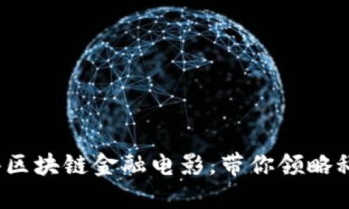 2025必看的香港区块链金融电影，带你领略科技与财经的碰撞