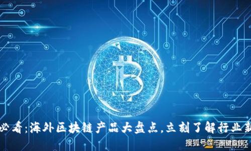 2025必看：海外区块链产品大盘点，立刻了解行业新动态！