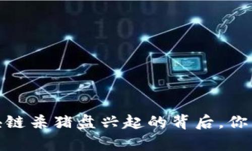 2025必看！区块链杀猪盘兴起的背后，你需要了解的真相