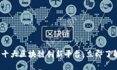 2025必看：十大区块链创新平台，立即了解未来趋