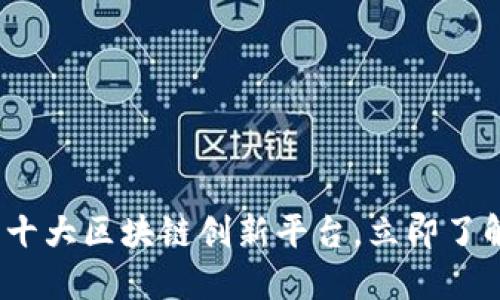 2025必看：十大区块链创新平台，立即了解未来趋势！