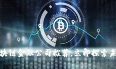 2025必看：区块链金融公司推荐，立即探索未来金