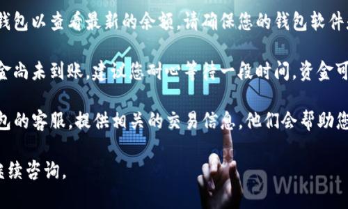 很抱歉，关于TP钱包交易记录成功但未到账的问题，您可以尝试以下步骤解决：

1. **确认交易状态**：请先确认交易在区块链上的状态，查看交易是否真的成功。有些交易可能会显示为“已完成”，但实际上可能尚未在区块链上确认。

2. **检查网络拥堵**：区块链网络有时会出现拥堵，导致交易确认时间延长。可以在区块链浏览器上查看当前网络状况。

3. **查看钱包余额**：有时候，您可能需要手动刷新钱包以查看最新的余额。请确保您的钱包软件是最新版本。

4. **等待一段时间**：如果您的交易已经确认，但资金尚未到账，建议您耐心等待一段时间，资金可能在后续到账。

5. **联系客服**：如果问题依旧存在，可以联系TP钱包的客服，提供相关的交易信息，他们会帮助您查找并解决问题。

希望这些建议能帮助到您！如果您有其他问题，欢迎继续咨询。