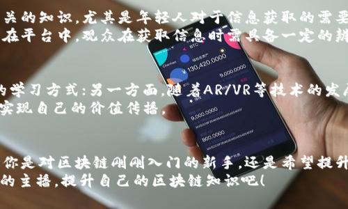    2025必看：抖音上区块链讲解的优质主播推荐  / 

 guanjianci  抖音,区块链,主播,数字货币  /guanjianci 

引言：区块链与抖音的结合
近年来，区块链技术逐渐进入大众视野，特别是在数字货币和NFT（非同质化代币）的背景下，越来越多的人开始关注这一技术的发展。与此同时，短视频平台抖音凭借其丰富的内容和广泛的受众，成为了区块链知识普及的重要阵地。
在抖音上，有不少优秀的主播专注于区块链的讲解，他们通过生动、有趣的方式向观众介绍复杂的区块链概念。接下来，我们将介绍几位值得关注的区块链主播。

一、主播推荐

h41. 李明（化名）/h4
李明是一位在区块链领域深耕多年的专家。他的抖音账号以“深度区块链”命名，每日更新视频，内容涵盖区块链技术解析、行业动态和投资建议。李明擅长将复杂的理论用的语言讲解，因此受到许多新手投资者的喜爱。
李明的视频不仅专业性强，还常常结合时下热点趋势进行评论，使得他的作品总能引起观众的强烈共鸣。他也会不定期举办直播问答，帮助观众解答有关区块链的疑问，营造了良好的互动氛围。

h42. 小周（化名）/h4
如果你想要了解NFT和数字收藏品的最新趋势，不妨关注小周。她的抖音账号以“周的区块链世界”为名，专注于NFT及其应用案例。她通过生动的动画和创意的短视频，将NFT的复杂概念展示得。
小周的内容包括NFT项目分析、艺术家的成功案例以及市场动态，吸引了大量对数字艺术感兴趣的年轻观众。此外，她常常邀请行业专家进行直播访谈，进一步增强了观众的参与感。

h43. 老王（化名）/h4
老王是一位资深的区块链开发者，他在抖音上开设了“老王聊区块链”系列课程，聚焦于区块链技术的原理、发展及其在各行业的应用。老王凭借丰富的技术背景，制作了一系列高质量的教学视频，深入浅出地讲解技术细节。
他的更新频率较高，且每期内容都有针对性的主题解析，吸引了不少技术爱好者跟随学习。老王还分享了不少关于区块链开发的实用技巧和案例，让观众不仅能获得知识，还能提升实践能力。

h44. 小张（化名）/h4
小张是一名年轻的投资者，她以“区块链小助手”为名，专注于区块链的投资策略。她的抖音视频通常围绕市场分析、币种推荐及风险控制等内容展开。小张不仅分析市场趋势，还分享个人的投资经历和心得，使得她的观点更有说服力。
此外，小张会结合时事金融新闻，对区块链市场的波动进行分析，帮助观众更好地理解市场动态。她的个性化风格与亲和力，使她成为许多初学者眼中的“投资导师”。

二、如何选择适合自己的区块链主播
在众多区块链主播中，如何选择最适合的呢？首先，观众应根据自己的理解能力和兴趣方向选择主播。如果你是新手，建议选择那些讲解较为，内容贴近市场信息的主播。相反，对于有一定基础的观众，可以选择那些提供深度分析和技术细节的主播。
其次，关注主播的更新频率和内容质量。定期更新且内容严谨的主播，能够确保你获取到最新的行业动态和知识。
最后，建议关注主播的互动情况。那些积极与观众互动的主播，往往能够提供更好的学习体验，让你在掌握理论的同时，也能得到具体的应用指导。

三、区块链知识在抖音上的传播现状
随着区块链技术的普及，抖音成为了知识传播的重要渠道之一。通过短视频这种形式，更多人能够轻松接触到区块链相关的知识，尤其是年轻人对于信息获取的需要更为明显。
然而，这样的信息传播模式也面临一定的挑战。由于内容制作门槛相对较低，不乏一些缺乏专业性和准确性的内容充斥在平台中，观众在获取信息时需具备一定的辨别能力。此外，技术飞速发展的区块链行业也使得知识更新迅速，主播需要保持持续学习，以便向观众传递准确的信息。

四、未来区块链知识传播的发展趋势
展望未来，区块链知识的传播将更加多元化。一方面，短视频平台将继续发挥其在知识传播中的重要作用，提供更多样的学习方式；另一方面，随着AR/VR等技术的发展，未来的区块链教育可能会更加生动、直观。
此外，抖音等平台还会通过算法推荐，引导观众关注更多优质内容。这样一来，优秀的区块链主播将能吸引更多的关注，实现自己的价值传播。

结语
总的来说，抖音上的区块链主播以其多样的风格和丰富的内容，给观众提供了了解和学习区块链知识的良好机会。无论你是对区块链刚刚入门的新手，还是希望提升自己专业水平的投资者，总能在这些主播的内容中找到值得学习的东西。
在这个快速变化的时代，掌握区块链知识将为你开启新的投资机会与思考，2025年即将到来，赶紧行动，关注这些优秀的主播，提升自己的区块链知识吧！