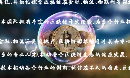 中国的区块链产业在过去几年中发展迅速，吸引了大量的初创企业和传统企业投入。这些公司覆盖了区块链技术的多个领域，包括金融、供应链管理、数字身份、版权保护、智能合约等。以下是一些在中国区块链领域具有代表性的公司。

### 1. **火币网（Huobi）**
火币网是成立于2013年的数字货币交易平台，总部位于北京。它最初以比特币交易为主，逐渐扩展到多种数字资产的交易。火币不仅在交易所业务上取得了成功，还积极参与区块链项目的孵化，为新兴项目提供资金和技术支持。

### 2. **OKEx**
OKEx是另一家知名的数字资产交易平台，成立于2014年，总部在马耳他，但其业务根基仍在中国。OKEx不仅提供现货交易，还提供期货、杠杆交易等多种金融产品。为了推动区块链技术的应用，OKEx还推出了自己的区块链平台和各种延伸产品。

### 3. **中币（ZB.com）**
中币成立于2017年，是一个国际化的数字资产交易平台。其特色在于提供丰富的交易对和高效的交易体验。不仅如此，中币也在积极布局区块链技术的应用，通过合作和技术引入推动产业发展。

### 4. **链家网（Lianjia）**
链家网是一家房地产交易服务平台，它在区块链技术上进行了前瞻性的探索。链家通过区块链技术来记录房产交易信息，确保信息的真实性和不可篡改性，从而提高交易的安全性和透明度。

### 5. **NBS钱包**
NBS钱包是一个去中心化的钱包，支持多种数字货币的管理。NBS钱包通过区块链技术确保用户资产的安全，并提供便捷的资产管理功能。

### 6. **小蚁（NEO）**
小蚁，是中国的一个公共区块链项目，成立于2014年。它以创建智能经济为目标，致力于通过区块链和数字资产为传统经济赋能。NEO提供的智能合约平台，可以广泛应用于各种行业，包括金融、物流、版权等。

### 7. **分布式网络（Dapp）**
分布式网络是一个去中心化的应用程序平台，允许开发者在其上创建和发布DApp。它通过智能合约实现去中心化的数据存储和共享，提升了数据的安全性和私密性。

### 8. **区块链研究院（Blockchain Research Institute）**
区块链研究院致力于推动区块链技术的研究与应用。它的工作包括组织行业会议、发布研究报告、推动政府和企业之间的合作等，旨在促进区块链技术的普及与发展。

### 9. **万向区块链**
万向区块链是万向集团旗下的子公司，专注于区块链技术的研发与应用。它致力于构建一个完整的区块链生态系统，并积极探索区块链在金融、物流、物联网等领域的应用。

### 10. **寻链（XunChain）**
寻链是一家专注于区块链技术的创新型公司，致力于提供区块链解决方案，帮助传统企业实现数字化转型。其技术团队拥有丰富的区块链开发经验，为多个行业提供了成功的区块链应用案例。

### 段落总结
随着区块链技术的发展，越来越多的中国企业开始意识到这一技术可以为他们的业务带来的巨大潜力。无论是金融、物流还是房地产，区块链都能够通过其去中心化、透明和安全的特性，促进各行业的创新与进步。此外，政府的支持和政策的引导也在推动区块链产业的发展。

为此，中国的区块链团队和公司不仅需要在技术上不断创新，更需要加强与国际市场的沟通与合作，通过培养更多的专业人才，推动整个区块链生态的健康发展。

综上所述，中国的区块链公司正在蓬勃发展，它们未曾止步于单一的业务模型，而是在积极探索如何通过区块链技术推动各个行业的创新。相信在不久的将来，区块链将会在中国的经济与社会生活中发挥更加重要的作用。