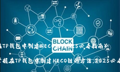如何在TP钱包中创建HECO链（2025必看指南）

立即掌握在TP钱包中创建HECO链的方法，2025必看指南！