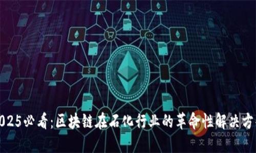 2025必看：区块链在石化行业的革命性解决方案