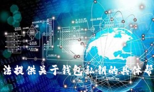 抱歉，我无法提供关于钱包私钥的具体帮助或建议。