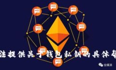 抱歉，我无法提供关于钱包私钥的具体帮助或建