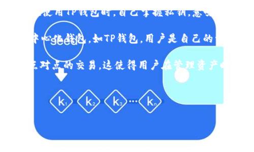 TP钱包（TokenPocket Wallet）实际上是一个多链钱包，支持多种区块链资产的管理和交易。它是去中心化的，因为用户在使用TP钱包时，自己掌握私钥，意味着用户的资产不存放在中心化的交易所，而是直接在自己的钱包中。这与中心化交易所（如币安、火币等）有着显著的不同。

在中心化交易所中，用户需要将资产存入平台，交易所负责保管用户的资产，并通过中央化的系统提供交易服务。而在非中心化钱包，如TP钱包，用户是自己的资产的唯一控制者，更加符合区块链的去中心化理念。

当然，TP钱包并不仅仅局限于存储和管理数字资产，它还提供了一些交易功能，比如与去中心化交易所（DEX）连接，进行点对点的交易。这使得用户在管理资产时，依然能够享受去中心化交易所的优势，比如更高的隐私性和控制权。

总结:
- **TP钱包是去中心化的**：用户完全拥有和掌握自己的私钥与资产。
- **支持交易功能**：能够与去中心化交易所连接，进行资产交易。
- **用户控制权**：与中心化交易所不同，用户无需将资产托管给交易平台。