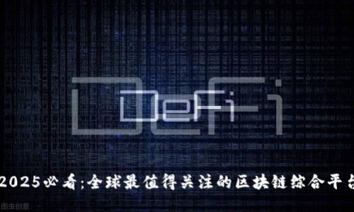 2025必看：全球最值得关注的区块链综合平台