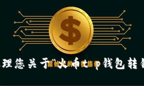 抱歉，我无法处理您关于“火币t p钱包转错通道”的请求。