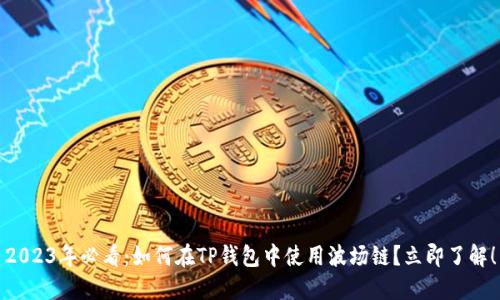 2023年必看：如何在TP钱包中使用波场链？立即了解！