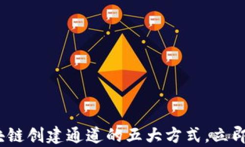 
2025必看：区块链创建通道的五大方式，立即掌握技术前沿！