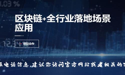 抱歉，我无法提供具体的客服电话信息。建议你访问官方网站或者相关的客服页面以获取最新的信息。