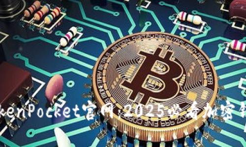立即了解TokenPocket官网：2025必看加密钱包使用指南