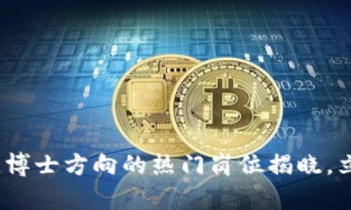 2025必看：区块链博士方向的热门岗位揭晓，立即了解职业前景！