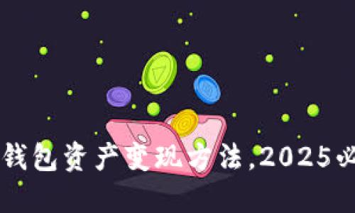 立即了解TP钱包资产变现方法，2025必看实用指南