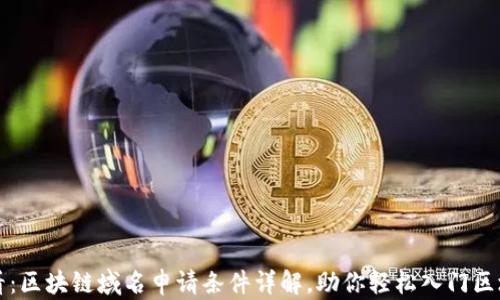 
2025必看：区块链域名申请条件详解，助你轻松入门区块链世界！