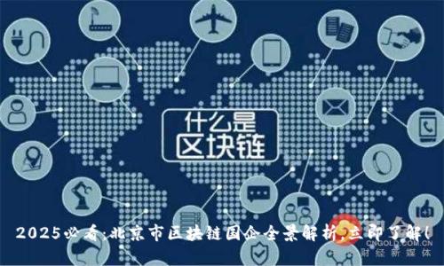 2025必看：北京市区块链国企全景解析，立即了解！