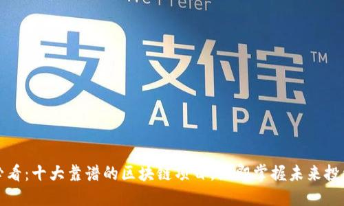 2025必看：十大靠谱的区块链项目，立即掌握未来投资机会！