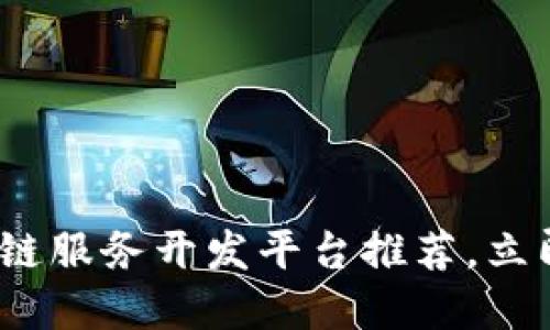 2025必看：区块链服务开发平台推荐，立即掌握未来技术！