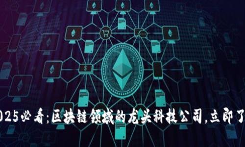  2025必看：区块链领域的龙头科技公司，立即了解！