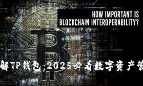 立即了解TP钱包：2025必看数字资产管理利器