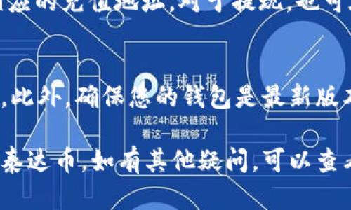 要在TP钱包中找到泰达币（Tether，USDT），您可以按照以下步骤进行操作：

步骤一：打开TP钱包
首先，确保您的TP钱包已经安装并成功注册。打开应用时，您将看到主界面，其中列出了您的资产。

步骤二：查找资产列表
在TP钱包的主界面中，您会看到资产的总览。通常是“钱包”或“资产”这样的选项。在这里，您可以找到已经添加的各种加密货币。

步骤三：添加泰达币（USDT）
如果您没有找到泰达币，可以通过点击“添加资产”或“添加代币”来搜索泰达币。在搜索框中输入“USDT”或“泰达币”，然后选择它并确认添加。

步骤四：查看泰达币的余额和交易记录
添加完成后，您就能在资产列表中看到泰达币。点击泰达币的图标，您可以查看当前的余额、交易记录和其他相关信息。

步骤五：充值和提现泰达币
如果您需要充值泰达币，可以点击“充值”选项，系统会提供相应的充值地址。对于提现，也可在泰达币的页面中找到“提现”选项，按照提示完成提现流程。

注意事项
在使用TP钱包进行泰达币交易时，要注意其市场波动及费用。此外，确保您的钱包是最新版本，以提高安全性和操作流畅度。

通过以上步骤，您应该可以轻松找到和管理您在TP钱包中的泰达币。如有其他疑问，可以查看TP钱包的官方帮助文档或联系客户支持。