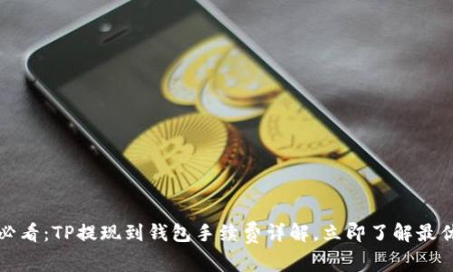 2025必看：TP提现到钱包手续费详解，立即了解最优方案！