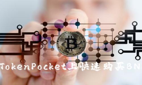 立即学会如何在TokenPocket上快速购买BNB：2025必看指南