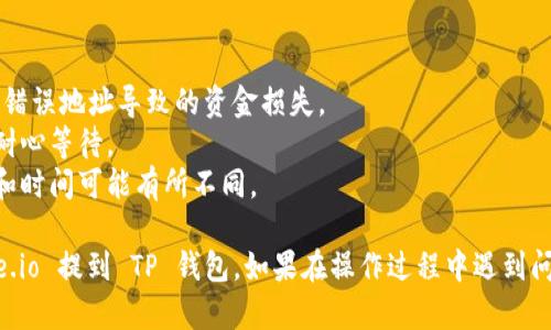 要将资金从 Gate.io 提到 TP 钱包，您可以按照以下步骤操作：

### 第一步：准备工作
在开始转账之前，确保您在 Gate.io 和 TP 钱包都是注册并验证过的用户。确保您的 TP 钱包已经创建并且可以接收您所需的加密货币。

### 第二步：登录 Gate.io
1. **打开 Gate.io 网站**：使用您的网页浏览器访问 Gate.io 网站。
2. **登录您的账户**：在首页输入您的账号和密码，点击登录。

### 第三步：提币操作
1. **导航到“钱包”**：登录后，在页面上方找到“钱包”或“资产”选项，点击进入。
2. **选择“提现”**：在资产页面，找到您想提取的加密货币，点击“提现”按钮。

### 第四步：获取 TP 钱包地址
1. **打开 TP 钱包**：在您的设备上打开 TP 钱包应用。
2. **选择接收**：在主界面选择“接收”或“收款”选项。
3. **复制钱包地址**：找到您的钱包地址，点击复制。

### 第五步：填入提现信息
1. **返回 Gate.io 提现页面**：
   - 在“提现”界面，系统会要求您输入一些信息，如目标地址和提现金额。
2. **粘贴钱包地址**：在地址栏位置粘贴您从 TP 钱包复制的地址。
3. **输入提现金额**：在金额栏输入您想要提取的金额，注意查看最低提现金额和相关手续费。

### 第六步：确认提现
1. **检查信息**：再次核对您输入的信息是否正确，确保地址无误且金额合理。
2. **进行安全验证**：根据 Gate.io 的要求完成必要的安全验证（如2FA、邮件确认等）。
3. **提交请求**：确认所有信息无误后，提交提现申请。

### 第七步：等待交易确认
1. **查看交易状态**：在 Gate.io 的提现记录中，您可以查看您提交的提币申请的处理状态。
2. **确认到账**：一旦交易被处理，您可以在 TP 钱包中查看到相应的到账记录。

### 小贴士：
- 转账时务必检查钱包地址，确保输入正确，避免因错误地址导致的资金损失。
- 涉及加密货币的转账会有一定的网络确认时间，耐心等待。
- 注意提现费用和处理时间，各种加密货币的费用和时间可能有所不同。

通过遵循以上步骤，您将能够顺利地将资金从 Gate.io 提到 TP 钱包。如果在操作过程中遇到问题，可以查阅相应的平台帮助文档或联系客服支持。