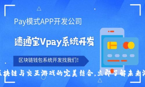 2025必看：区块链与交互游戏的完美结合，立即了解未来游戏发展趋势