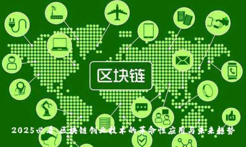 2025必看：区块链创业技术的革命性应用与未来趋势