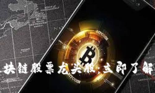 2021年区块链股票龙头股：立即了解投资机会！