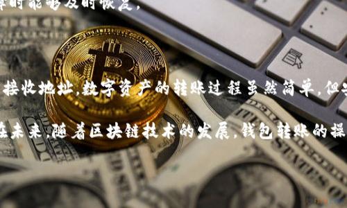 TP钱包和麦子钱包是两种不同的数字资产钱包，它们通常支持多种加密货币的存储与转账。关于能否从TP钱包转账到麦子钱包，关键在于是否支持同一种加密资产。

### 1. 钱包间转账的基本原则

首先，要确认两个钱包支持的加密货币是否相同。例如，如果你在TP钱包里拥有以太坊（ETH），那么在麦子钱包里也必须支持以太坊，才能完成转账。如果两个钱包都支持同一种加密货币，那么转账是可行的。

### 2. 转账步骤

2.1 确认钱包地址

在进行任何转账之前，确保你已经正确获取了麦子钱包的接收地址。通常，你可以在麦子钱包的“接收”功能中找到这个地址，并确保你复制的地址无误，以免造成资产损失。

2.2 进行转账

打开TP钱包，选择你要转账的资产，并输入你在麦子钱包中复制的地址。然后输入转账金额。在这个过程中，注意任何可能的转账费用，这些费用通常由区块链网络决定，因此会根据网络的繁忙程度而有所不同。

2.3 确认交易

最后，一旦你确认输入的所有信息都是正确的，点击“发送”或者“转账”按钮即可。之后，你可以在TP钱包中查看交易记录，通常会提供交易的状态以及区块链上的交易哈希。

### 3. 处理转账问题

3.1 转账时间

转账后，通常需要一些时间才能在麦子钱包中显示。这个时间可能因网络拥堵、区块确认等因素而有所不同。在这段时间内，你可以使用交易哈希在区块链浏览器上查看交易的状态。

3.2 转账失败的解决方案

如果转账失败，首先检查你的网络连接以及地址的准确性。在一些情况下，可能会由于网络费用设置过低导致转账未能成功，若果真如此，你需要重新尝试转账并适当提高手续费。

### 4. 安全注意事项

4.1 防范诈骗

在数字货币的转账过程中，安全至关重要。请确保不在公共场合或不安全的网络环境下进行操作，并且要始终确认你正在与正确的钱包地址交互。

4.2 备份与恢复

同时，为了防止意外情况，你也应该定期备份您的钱包，并掌握恢复钱包的方法，以便在设备丢失或者钱包故障时能够及时恢复。

### 5. 总结

通过以上分析，我们可以得出结论，TP钱包可以向麦子钱包转账，只要确保支持同种加密资产并且输入正确的接收地址。数字资产的转账过程虽然简单，但安全和准确仍然是非常重要的。在进行任何操作前，确保信息的完整性与准确性，是保障你资产安全的第一步。

因此，无论你是新手还是经验丰富的用户，都应在转账前仔细了解相关流程与安全措施，以降低潜在的风险。在未来，随着区块链技术的发展，钱包转账的操作可能会变得越来越简单，但安全意识始终是不可忽视的。

希望以上信息能帮助到你理解TP钱包与麦子钱包之间的转账过程，以及在实际操作中需要注意的要点。